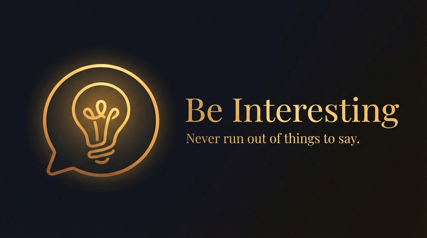 Never Run Out of Things to Say | Be Interesting